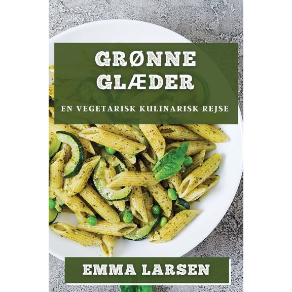 Grnne Glder: En Vegetarisk Kulinarisk Rejse, (Paperback)