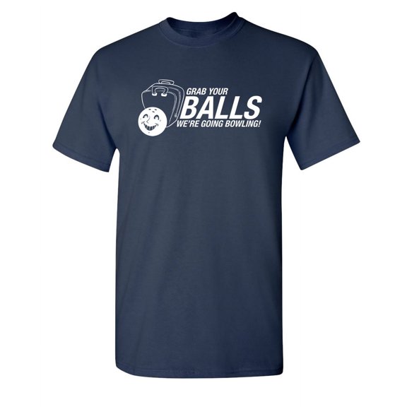 Grab Your Balls We're Going Bowling Humor Novelty Sarcasm Laugh Tshirt Graphic Sport Tees Men Gift For Game Lovers Christmas Holidays Sarcastic Funny T Shirt
