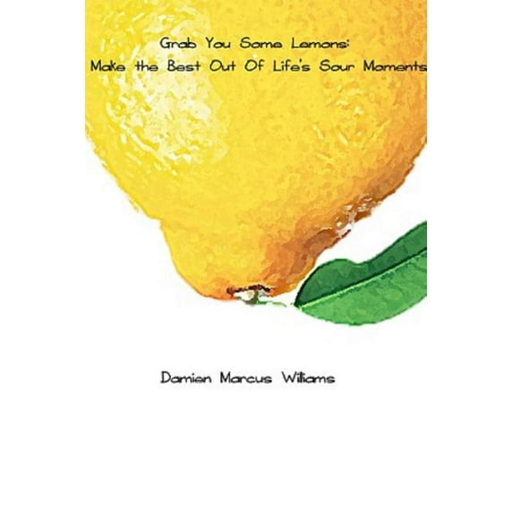 Grab You Some Lemons: Make The Best Out of Life's Sour Moments, (Paperback)