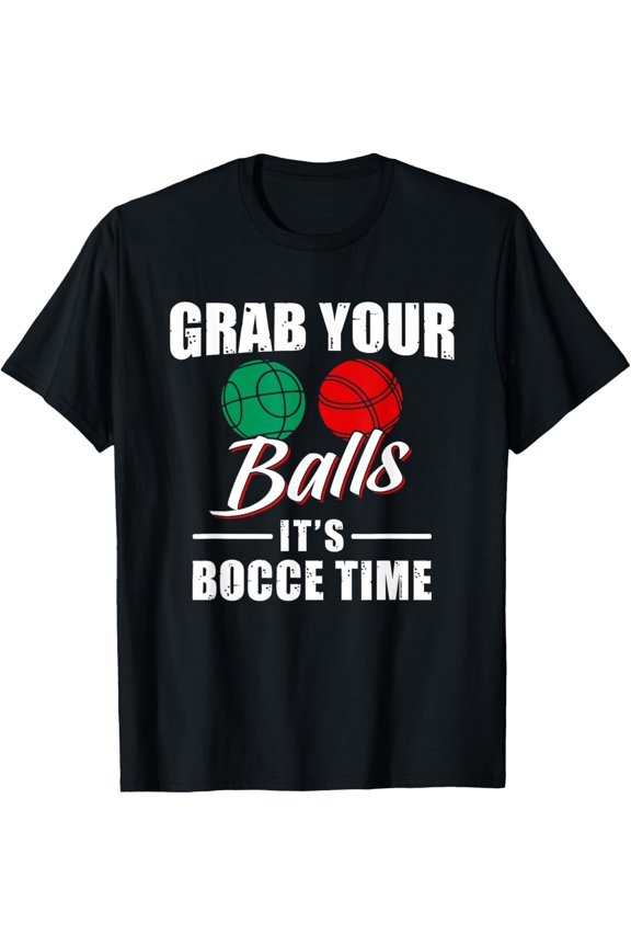 Grab Your Balls It's Bocce Time Team Ball Player Funny Gift T-Shirt