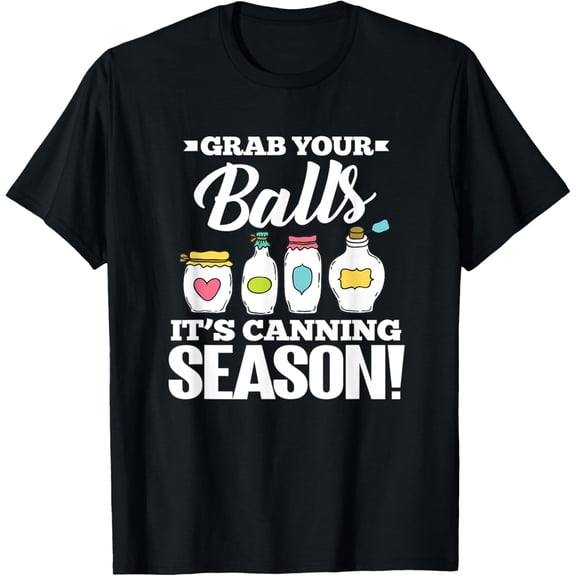 Grab Your Balls It's Canning Season Canner Homesteader T-Shirt