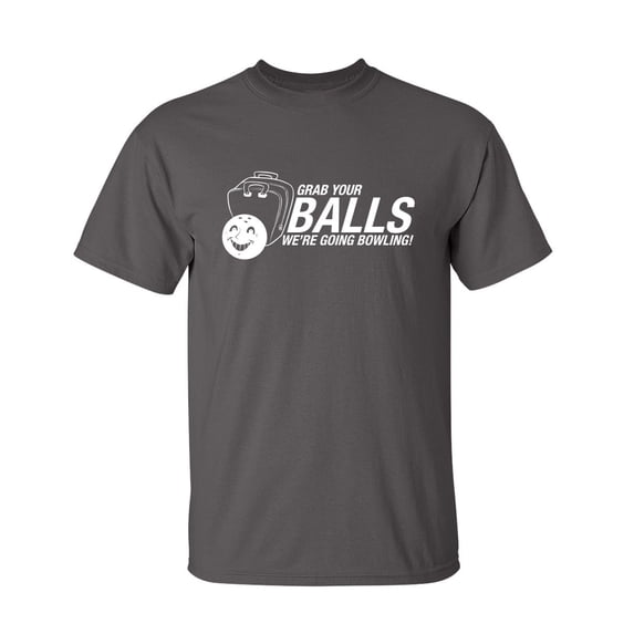 Grab Your Balls We're Going Bowling Sarcastic Humor Graphic Novelty Funny Youth T Shirt