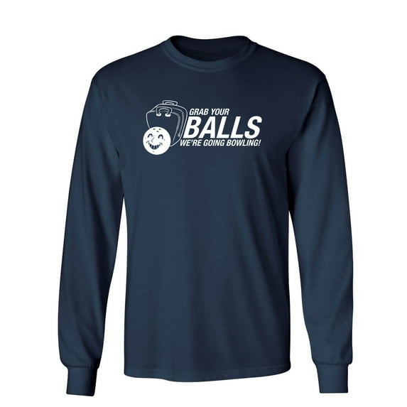 Grab Your Balls We're Going Bowling Sarcastic Novelty Gift Idea Adult Humor Funny Men's Long Sleeve Shirts