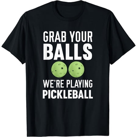 Grab Your Balls We're Playing Pickleball T-Shirt