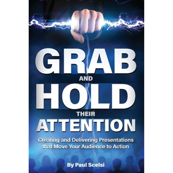 Pre-Owned Grab and Hold Their Attention : Creating and Delivering Presentations That Move Your Audience to Action (Paperback) 9781735205601