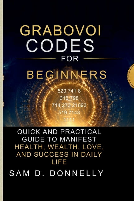Grabovoi Codes for Beginners: Quick and Practical Guide to Manifest Health, Wealth, Love, and Success in Daily Life, (Paperback)