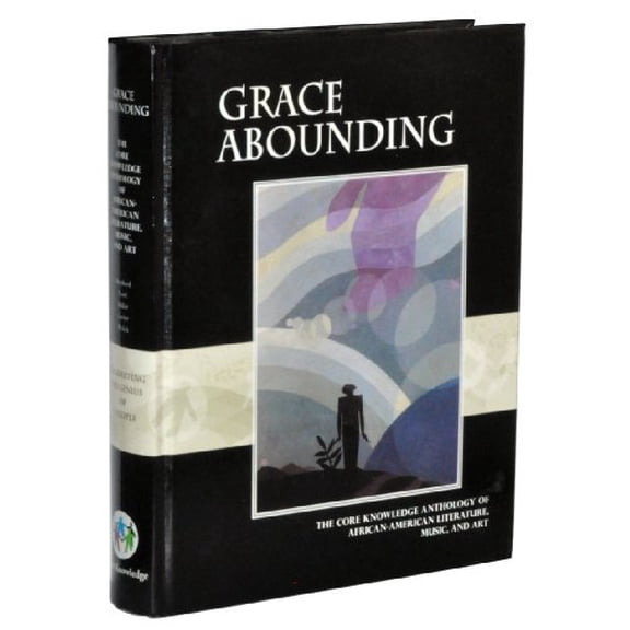 Pre-Owned Grace Abounding The Core Knowledge Anthology of African-American Literature, Music, and Art (Hardcover) 1933486023 9781933486024