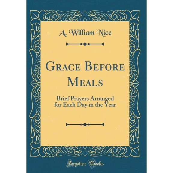 Grace Before Meals : Brief Prayers Arranged for Each Day in the Year (Classic Reprint)