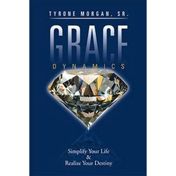 Grace Dynamics : Simplify Your Life & Realize Your Destiny