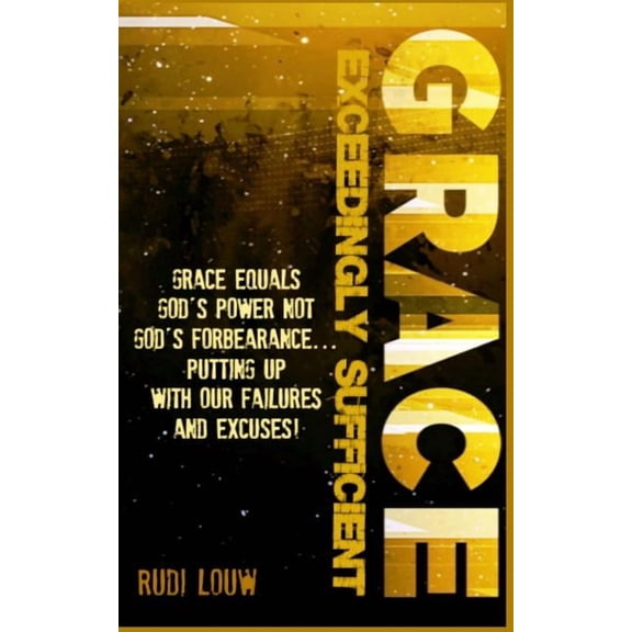 Grace Exceedingly Sufficient : Grace Equals God's Power Not God's Forbearance ...Putting Up with Our Failures and Excuses!