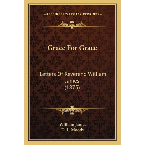 Grace For Grace : Letters Of Reverend William James (1875) (Paperback)