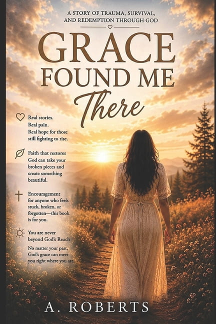 Grace Found Me There: A Story of Trauma, Survival, and Redemption Through God, (Paperback)