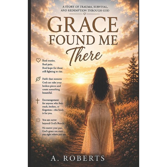 Grace Found Me There: A Story of Trauma, Survival, and Redemption Through God, (Paperback)
