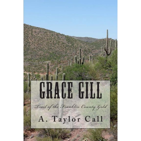 Grace Gill: Trail of the Franklin County Gold Paperback 1495978028 9781495978029 A. Taylor Call