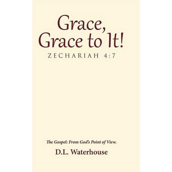 Grace, Grace to It! Zechariah 4: 7: The Gospel: From God's Point of View., (Hardcover)