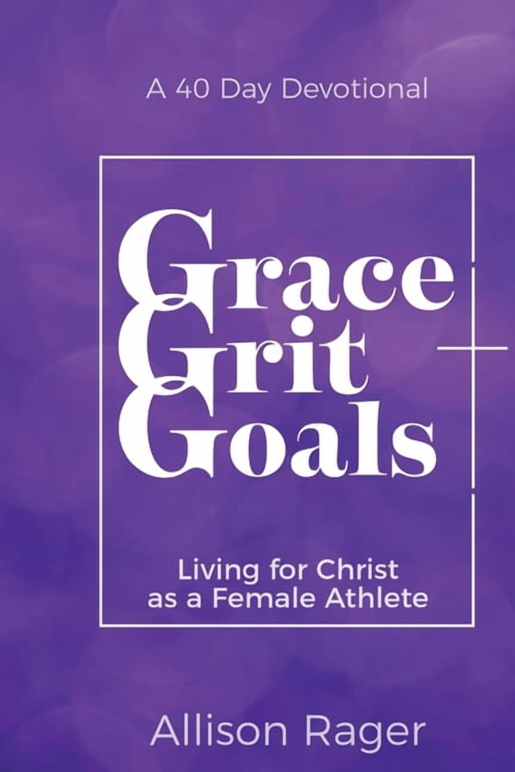 Grace Grit Goals: Living for Christ as a Female Athlete - A 40 Day Devotional, (Paperback)