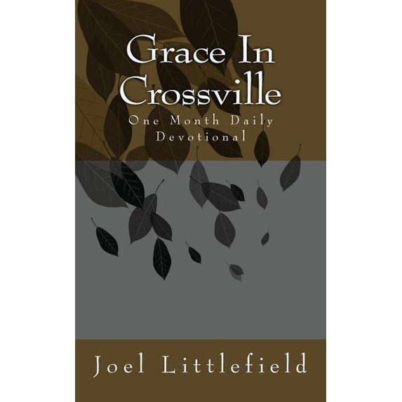 Grace In Crossville: Thoughts & Devotions (Paperback) by Joel S Littlefield