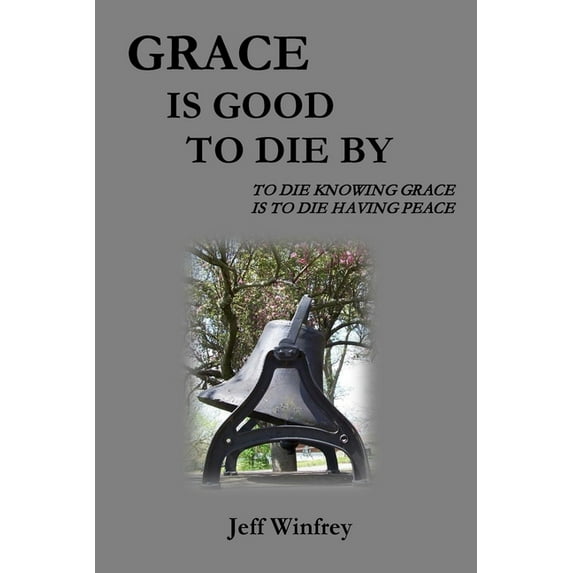 Grace Is Good To Die By: To Die Knowing Grace Is To Die Having Peace (Paperback)