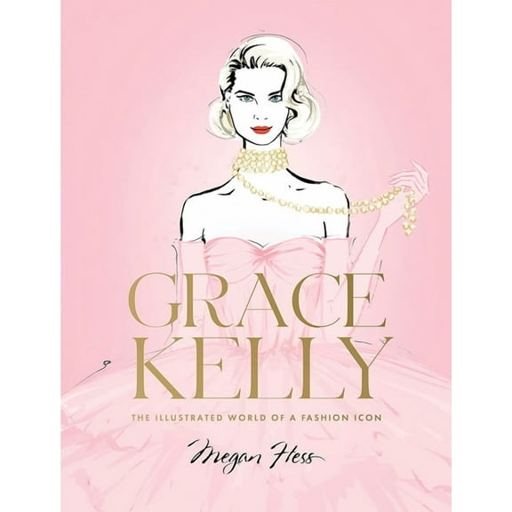 Grace Kelly: The Illustrated World of a Fashion Icon, (Hardcover)