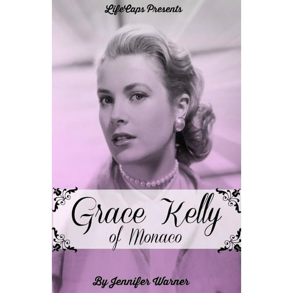 Grace Kelly of Monaco: The Inspiring Story of How An American Film Star Became a Princess, (Paperback)