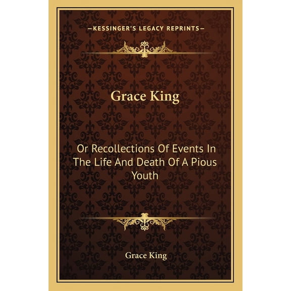 Grace King : Or Recollections Of Events In The Life And Death Of A Pious Youth: With Extracts From Her Diary (1840) (Paperback)