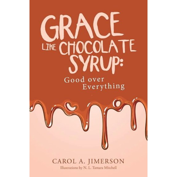 Grace Like Chocolate Syrup: Good over Everything, (Paperback)