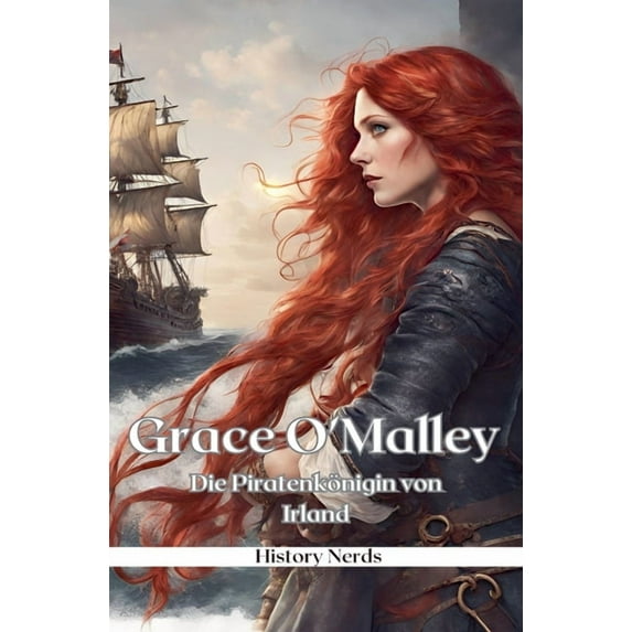 Grace O'Malley: Die Piratenkönigin von Irland, (Paperback)