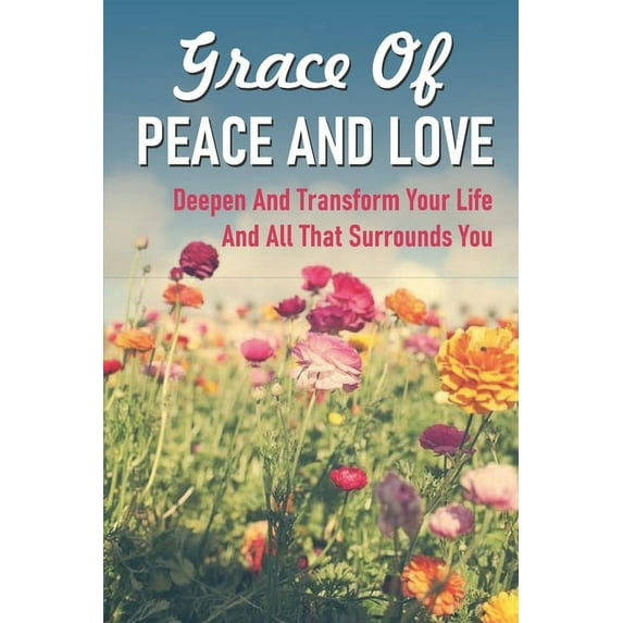 Grace Of Peace And Love: Deepen And Transform Your Life And All That Surrounds You: Inner Discovery (Paperback)