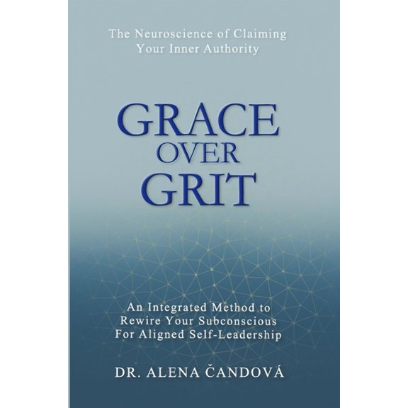 Grace Over Grit: The Neuroscience of Claiming Your Inner Authority, (Paperback)