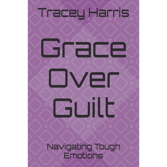 Grace Over Guilt: Navigating Tough Emotions, (Paperback)