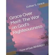 Grace Over Merit The War on Gods Righteousness Favor of God REVEALED, Paperback