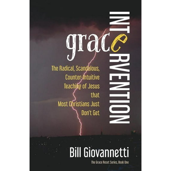 Grace Reset Grace Intervention: The Radical, Scandalous, Counter-Intuitive Teaching of Jesus that Most Christians Just Don't Ge, Book 1, (Paperback)