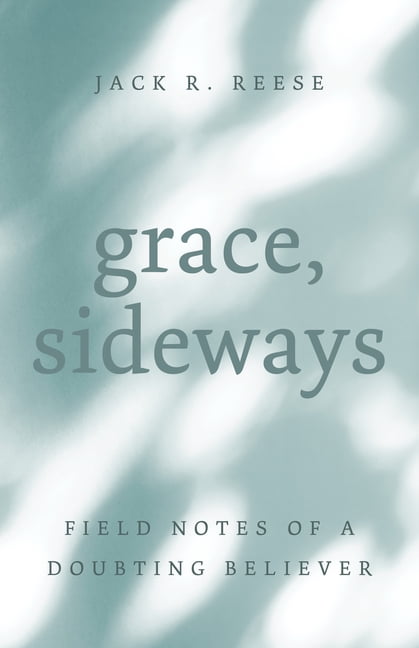 Grace, Sideways: Field Notes of a Doubting Believer, (Paperback)