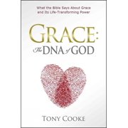 Grace The DNA of God What the Bible Says About Grace and Its Life-Transforming Power Hardcover