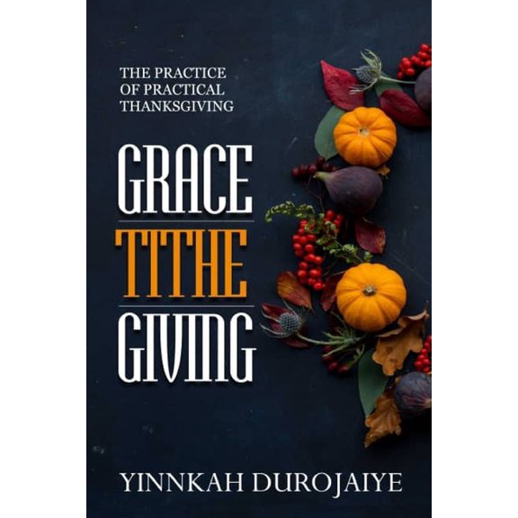 Grace-Tithe Giving : The Practice of Practical Thanksgiving (Paperback)