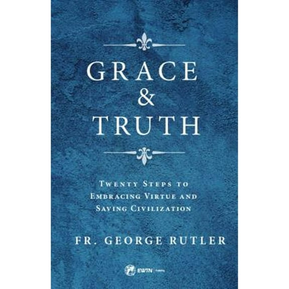 Pre-Owned Grace and Truth: Twenty Steps to Embracing Virtue and Saving Civilization (Paperback) 1682780937 9781682780930