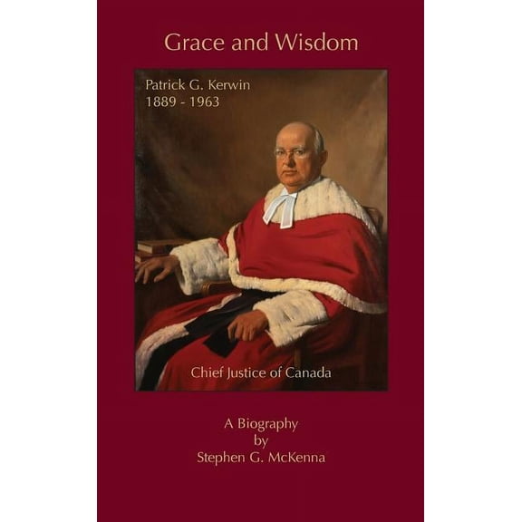 Grace and Wisdom: Patrick G. Kerwin, Chief Justice of Canada, (Hardcover)