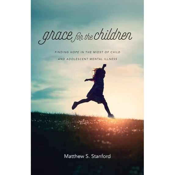 Grace for the Children: Finding Hope in the Midst of Child and Adolescent Mental Illness, (Paperback)