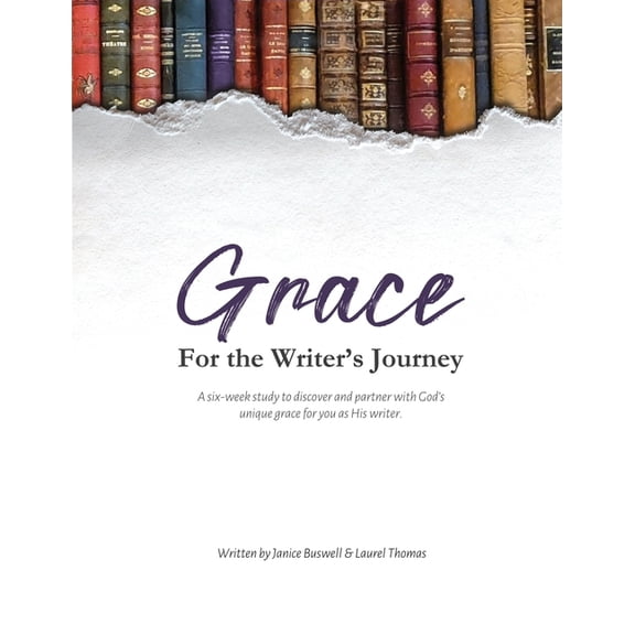 Grace for the Writer's Journey: A six-week study to discover and partner with God's unique grace for you as Hi, (Paperback)