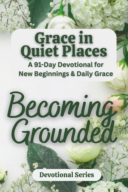 Grace in Quiet Places: Becoming Anchored: A Christian Daily Devotional for Peace, Spiritual Growth, and New Beginnings -, (Paperback)