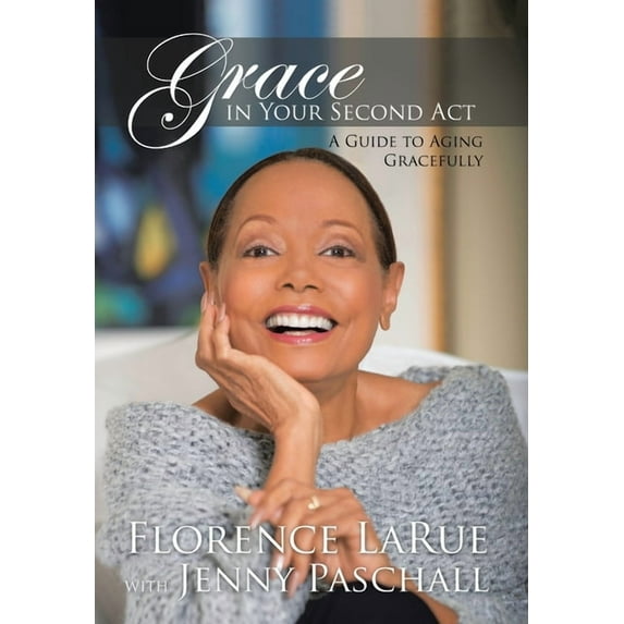 Grace in Your Second Act: A Guide to Aging Gracefully -- Florence Larue