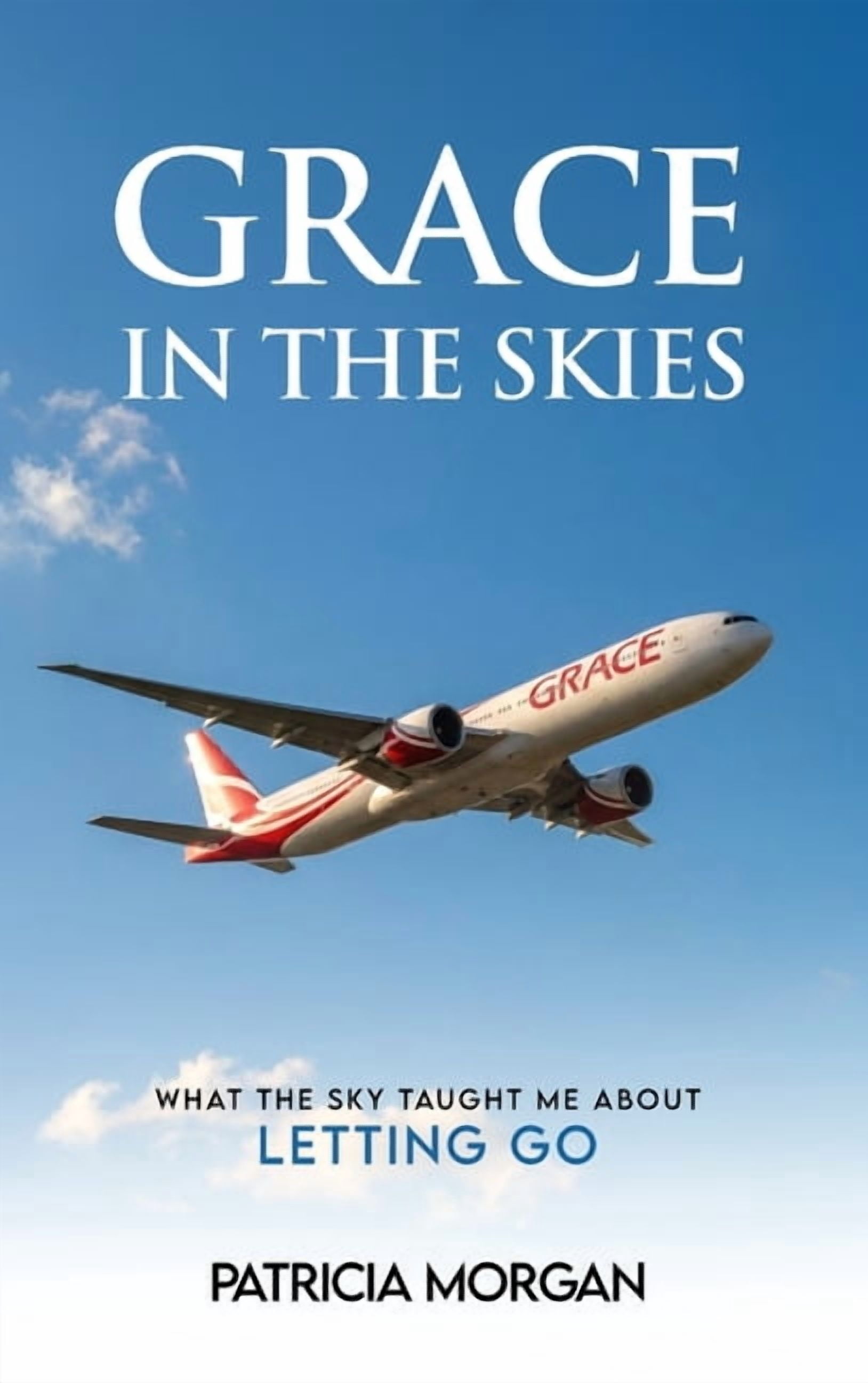 Grace in the Skies: What The Sky Taught Me About Letting Go, (Hardcover)