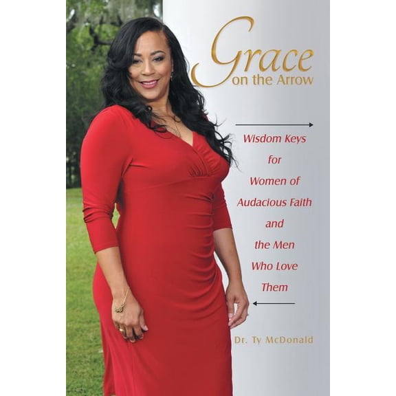 Grace on the Arrow: Wisdom Keys for Women of Audacious Faith and the Men Who Love Them, (Paperback)