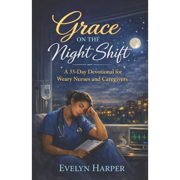 Grace on the Night Shift: A 33-Day Devotional for Weary Nurses and Caregivers, (Paperback)