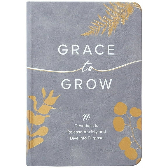 Grace to Grow : 40 Devotions to Release Anxiety and Dive into Purpose (Hardcover)