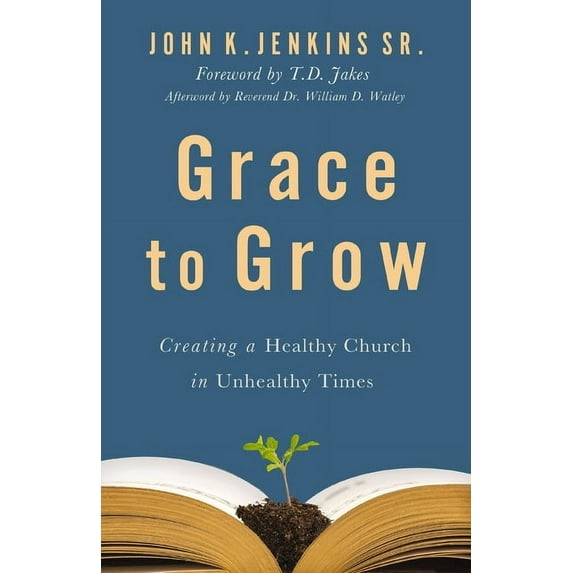 Grace to Grow: Creating a Healthy Church in Unhealthy Times, (Paperback)