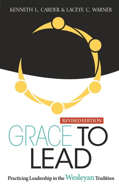 Grace to Lead: Practicing Leadership in the Wesleyan Tradition, Revised Edition, (Paperback)