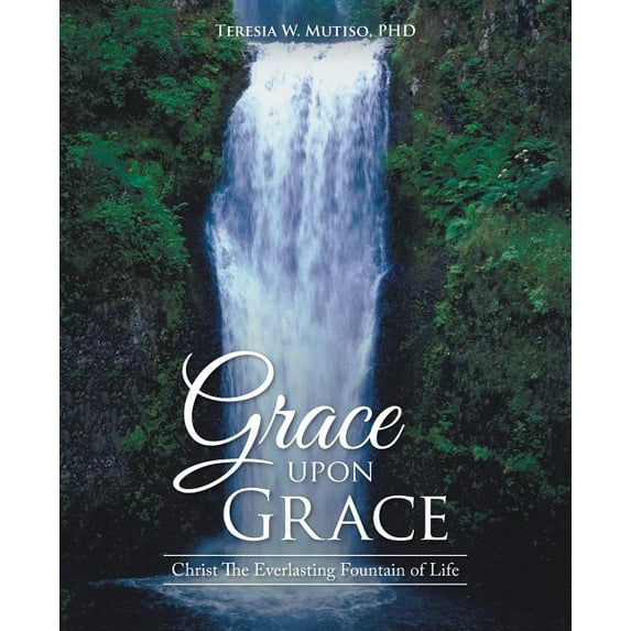 Grace upon Grace Paperback 1512734195 9781512734195 Teresia W. Mutiso PHD