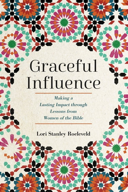 Graceful Influence: Making a Lasting Impact Through Lessons from Women of the Bible, (Paperback)
