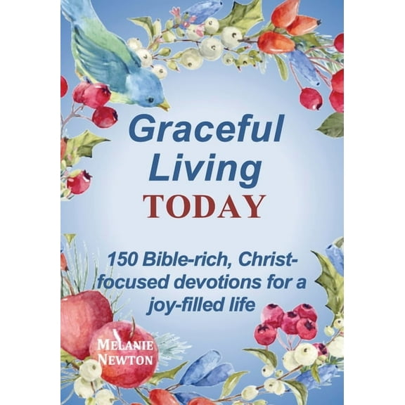 Graceful Living Today: 150 Bible-rich, Christ-focused devotions for a joy-filled life, (Paperback)